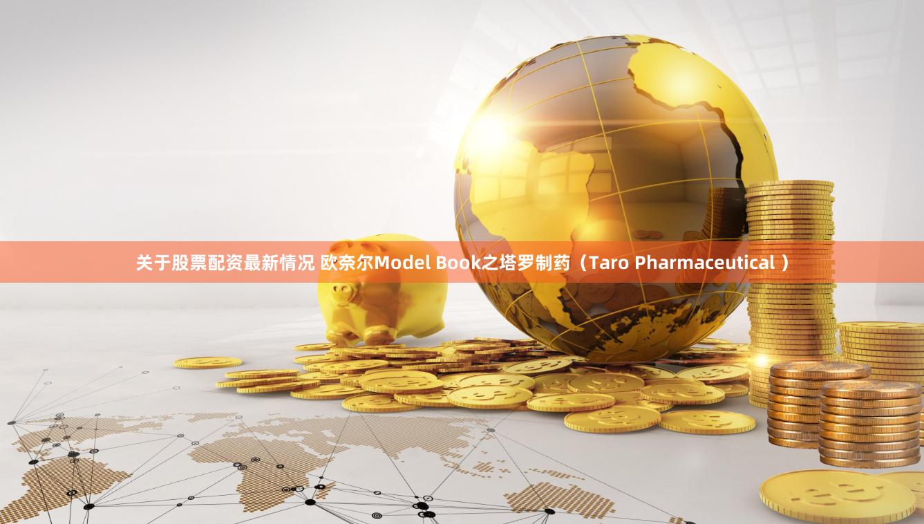 关于股票配资最新情况 欧奈尔Model Book之塔罗制药（Taro Pharmaceutical ）