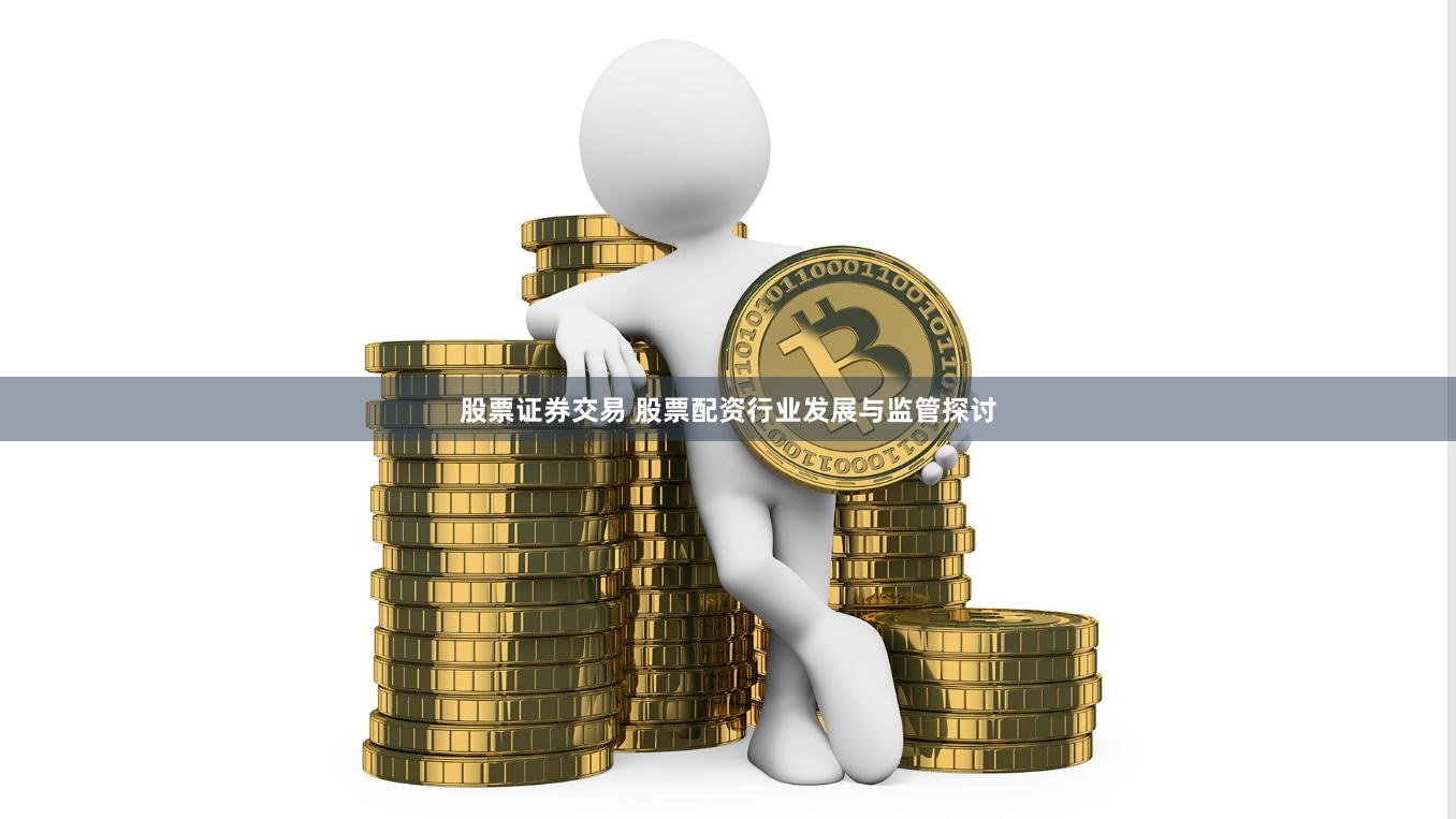 股票证券交易 股票配资行业发展与监管探讨