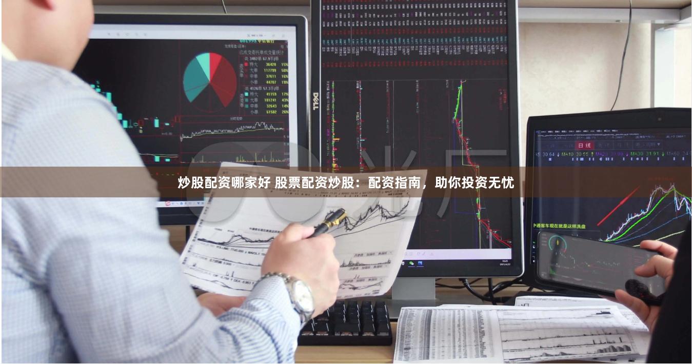 炒股配资哪家好 股票配资炒股：配资指南，助你投资无忧