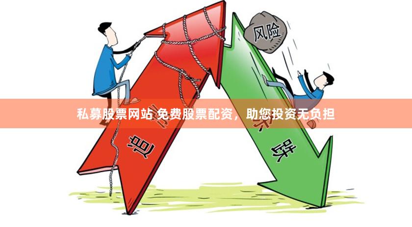 私募股票网站 免费股票配资，助您投资无负担