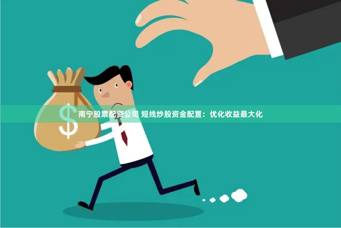 南宁股票配资公司 短线炒股资金配置：优化收益最大化