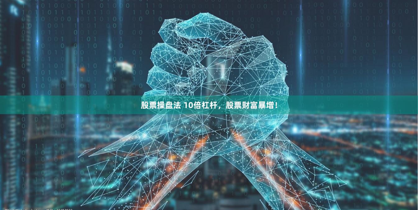 股票操盘法 10倍杠杆，股票财富暴增！