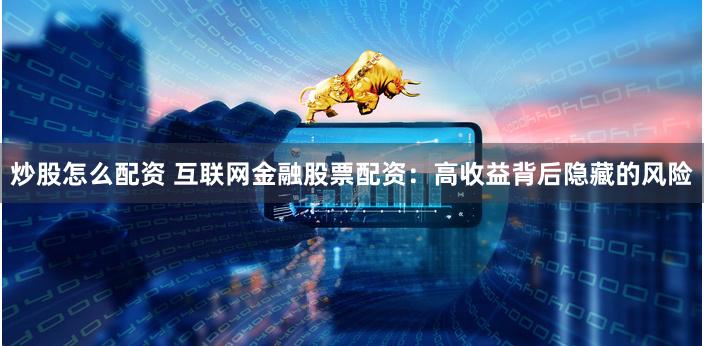 炒股怎么配资 互联网金融股票配资：高收益背后隐藏的风险